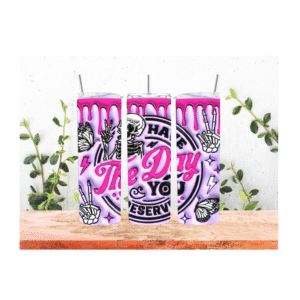 HAVE THE DAY THAT YOU DESERVE SKINNY TUMBLER.